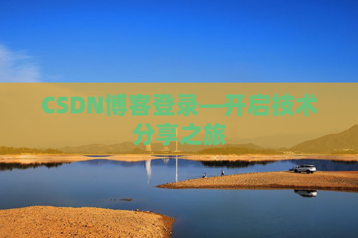 CSDN博客登录—开启技术分享之旅