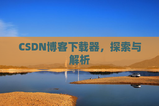 CSDN博客下载器，探索与解析