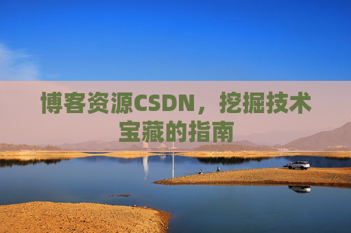 博客资源CSDN，挖掘技术宝藏的指南
